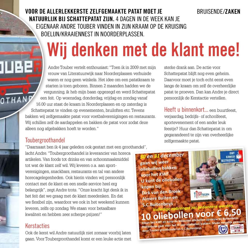 Andre Touber vertelt enthousiast: Toen ik in 2009 met mijn vrouw van Literatuurwijk naar Noorder plassen verhuisde waren er nog geen winkels. Het idee om een patatkraam te starten is toen geboren.