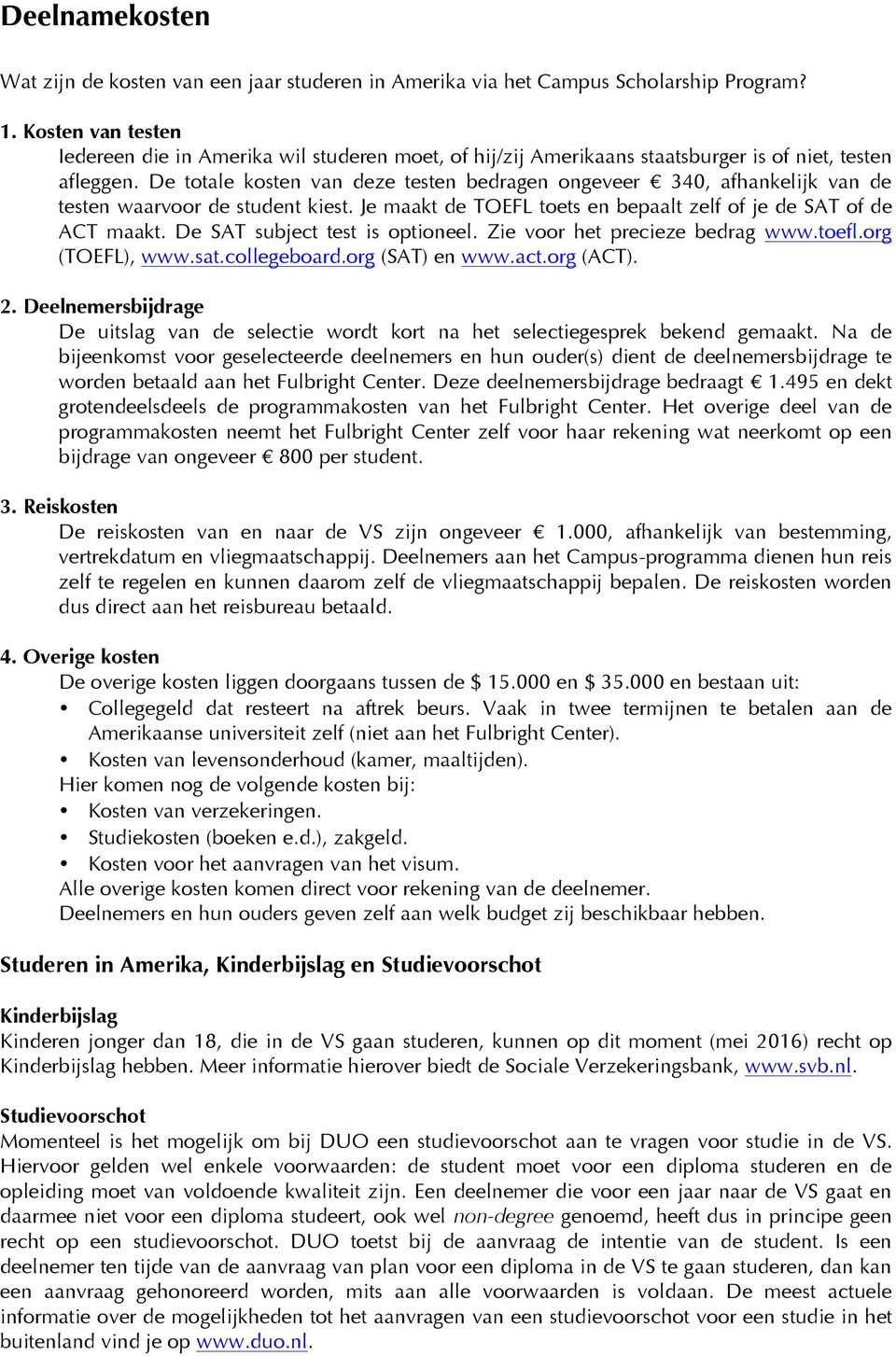 De totale kosten van deze testen bedragen ongeveer 340, afhankelijk van de testen waarvoor de student kiest. Je maakt de TOEFL toets en bepaalt zelf of je de SAT of de ACT maakt.