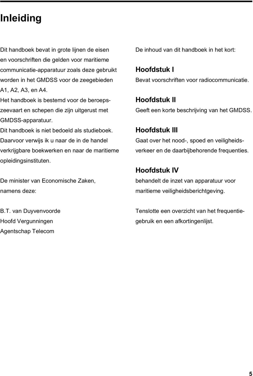 Daarvoor verwijs ik u naar de in de handel verkrijgbare boekwerken en naar de maritieme opleidingsinstituten.