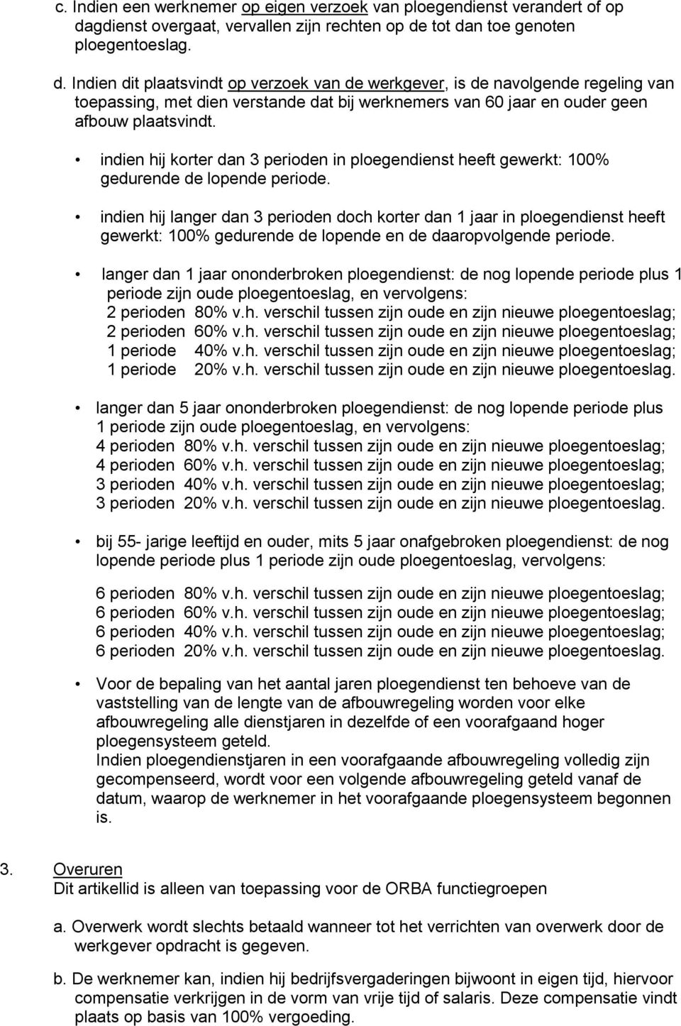 tot dan toe genoten ploegentoeslag. d. Indien dit plaatsvindt op verzoek van de werkgever, is de navolgende regeling van toepassing, met dien verstande dat bij werknemers van 60 jaar en ouder geen afbouw plaatsvindt.