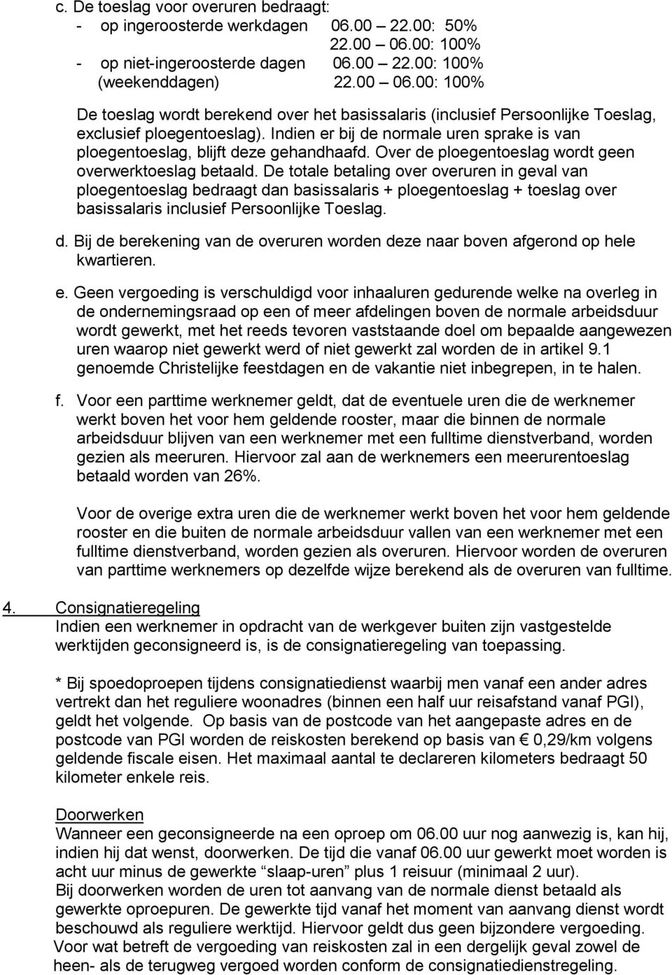 Indien er bij de normale uren sprake is van ploegentoeslag, blijft deze gehandhaafd. Over de ploegentoeslag wordt geen overwerktoeslag betaald.