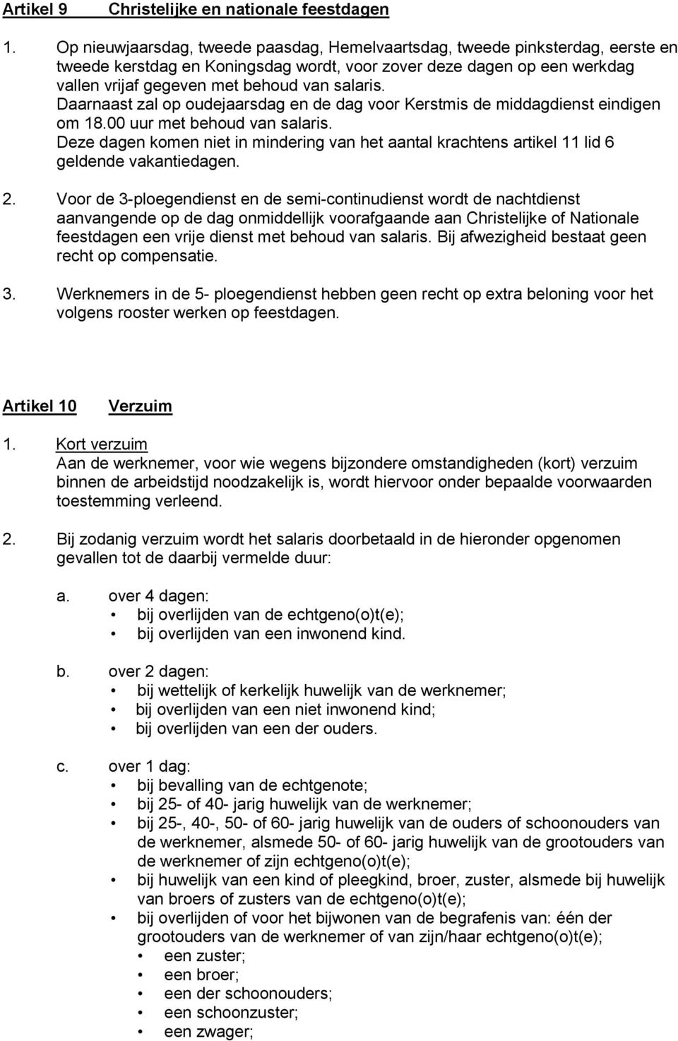 Daarnaast zal op oudejaarsdag en de dag voor Kerstmis de middagdienst eindigen om 18.00 uur met behoud van salaris.