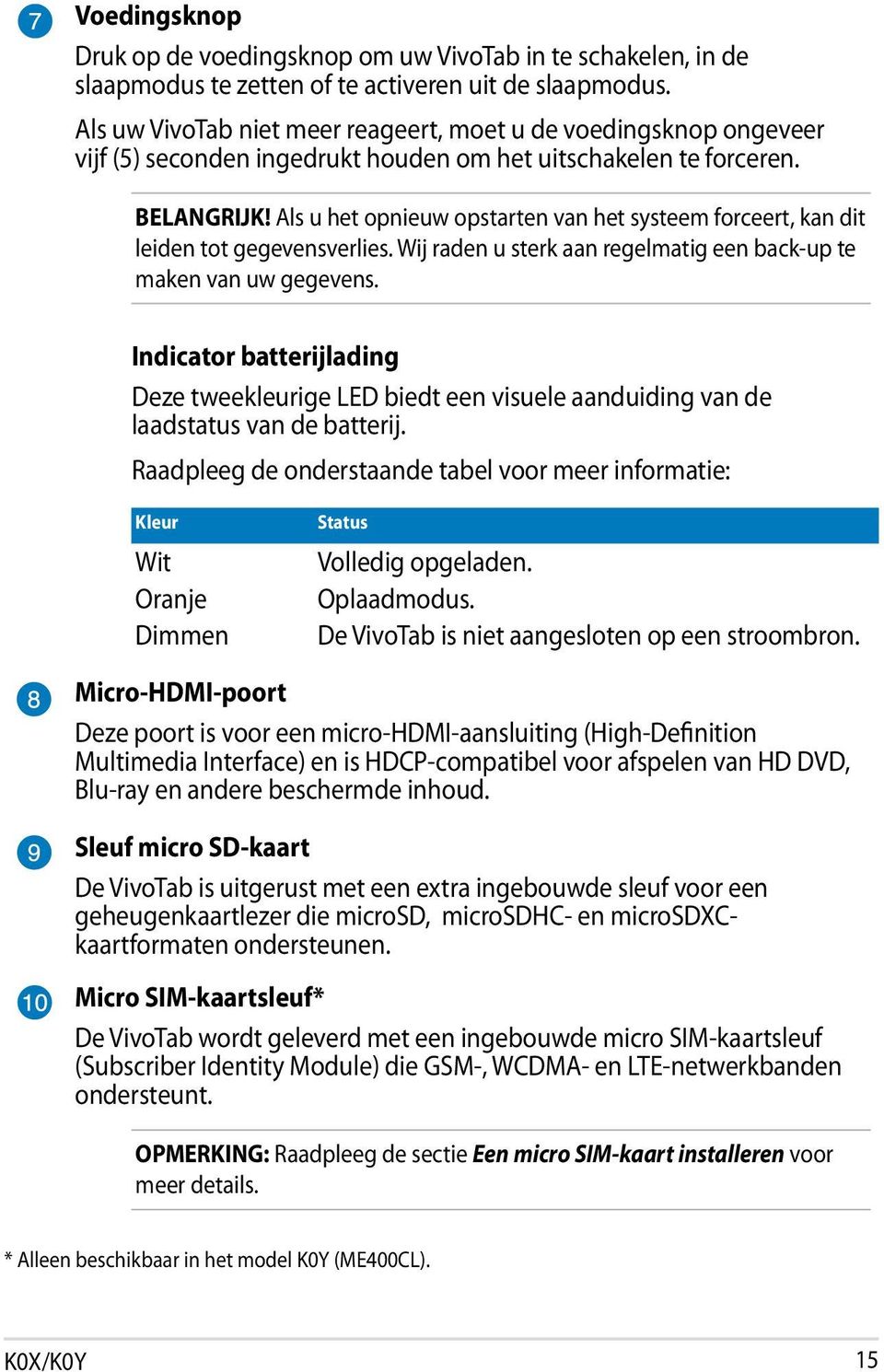 Als u het opnieuw opstarten van het systeem forceert, kan dit leiden tot gegevensverlies. Wij raden u sterk aan regelmatig een back-up te maken van uw gegevens.