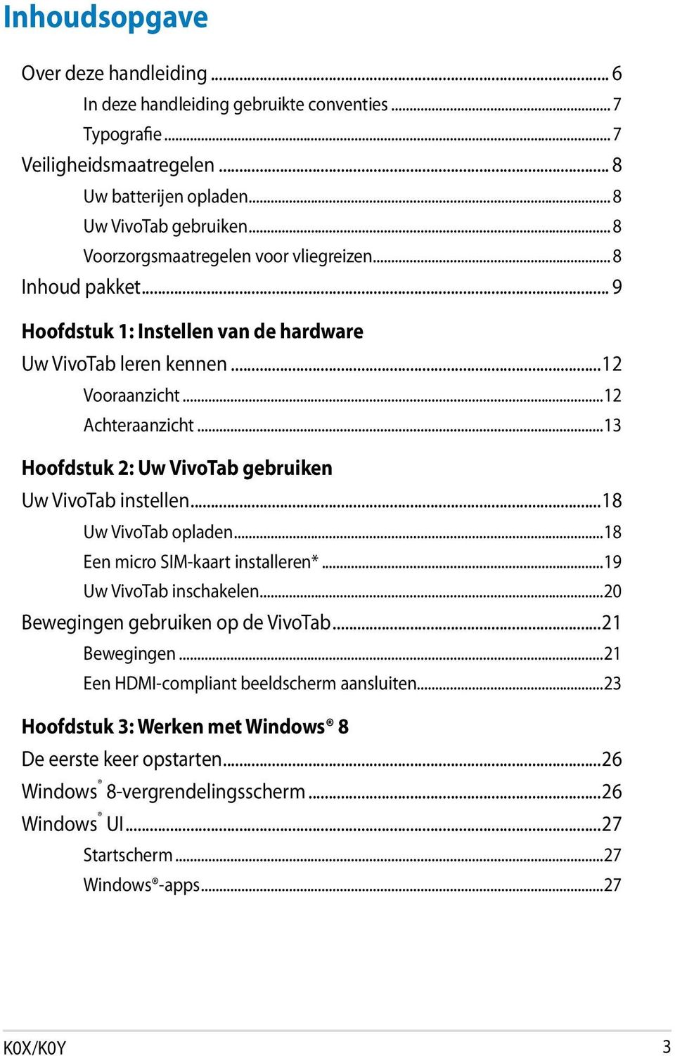 ..13 Hoofdstuk 2: Uw VivoTab gebruiken Uw VivoTab instellen...18 Uw VivoTab opladen...18 Een micro SIM-kaart installeren*...19 Uw VivoTab inschakelen...20 Bewegingen gebruiken op de VivoTab.