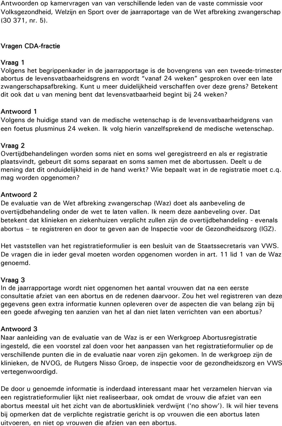 zwangerschapsafbreking. Kunt u meer duidelijkheid verschaffen over deze grens? Betekent dit ook dat u van mening bent dat levensvatbaarheid begint bij 24 weken?