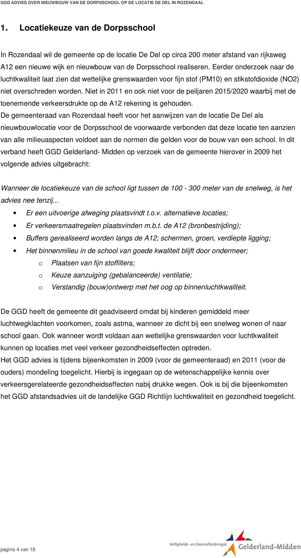 Niet in 2011 en ook niet voor de peiljaren 2015/2020 waarbij met de toenemende verkeersdrukte op de A12 rekening is gehouden.