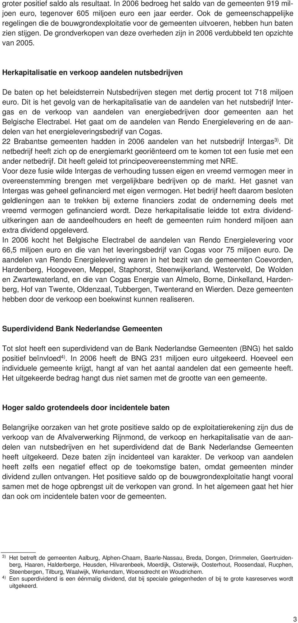 De grondverkopen van deze overheden zijn in 2006 verdubbeld ten opzichte van 2005.