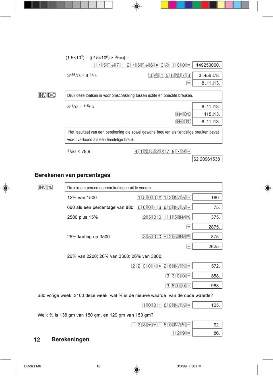 9= 62.20961538 Berekenen van percentages I% Druk in om percentageberekeningen uit te voeren. 12% van 1500 1500*12I%= 180. 660 als een percentage van 880 660d880I%= 75. 2500 plus 15% 2500+15I% 375.