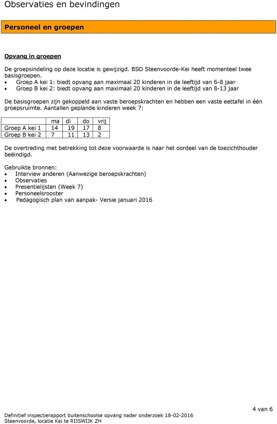 vaste beroepskrachten en hebben een vaste eettafel in één groepsruimte.