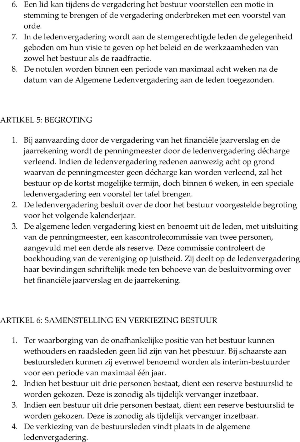 De notulen worden binnen een periode van maximaal acht weken na de datum van de Algemene Ledenvergadering aan de leden toegezonden. ARTIKEL 5: BEGROTING 1.