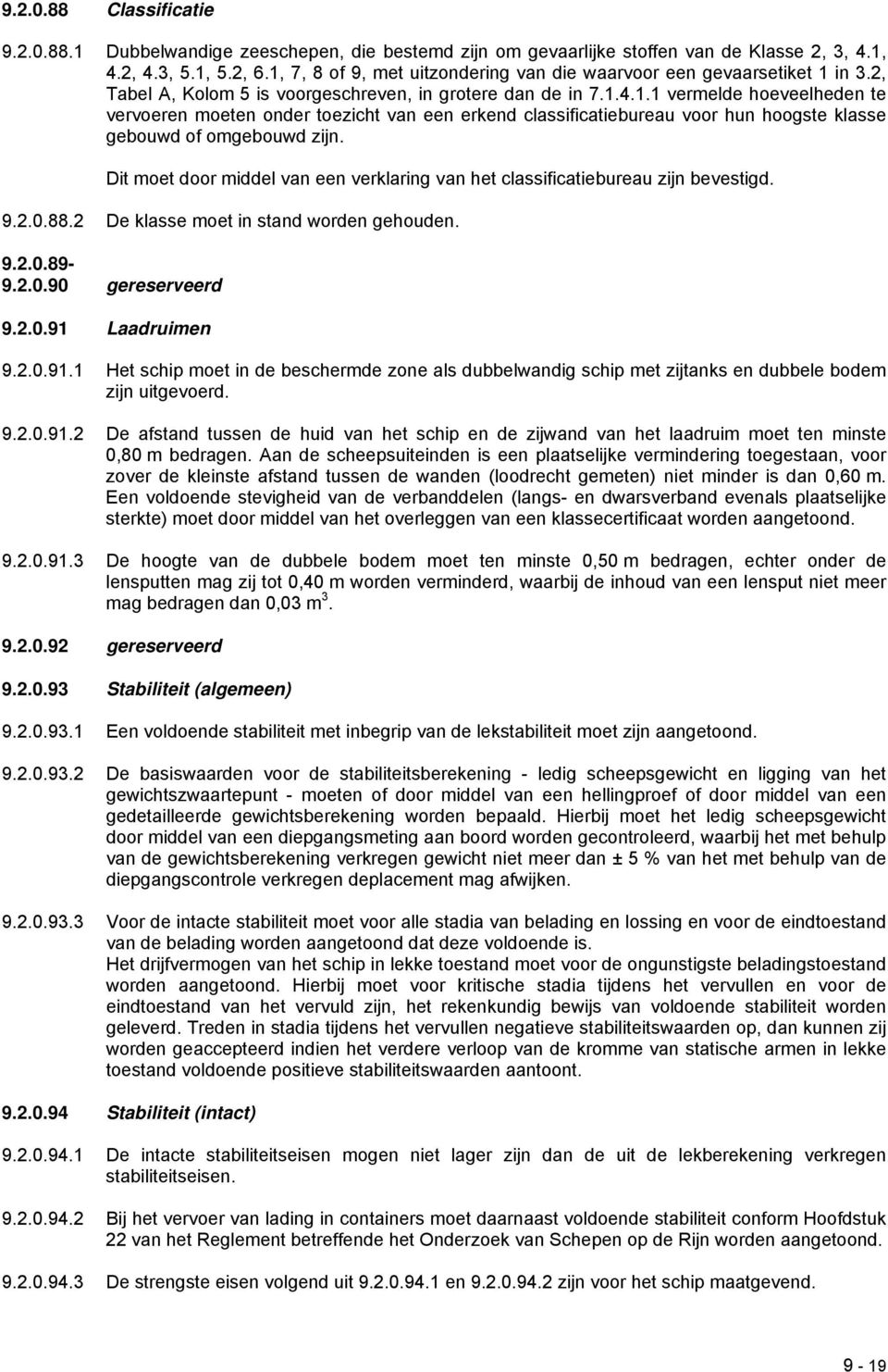 Dit moet door middel van een verklaring van het classificatiebureau zijn bevestigd. 9.2.0.88.2 De klasse moet in stand worden gehouden. 9.2.0.89-9.2.0.90 gereserveerd 9.2.0.91 