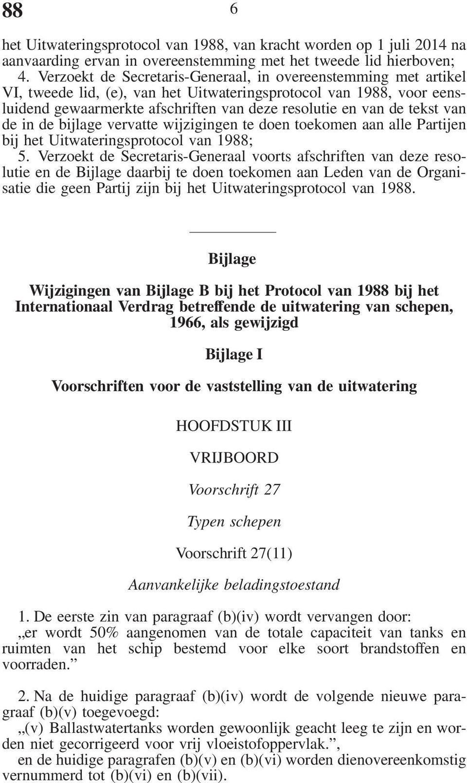 tekst van de in de bijlage vervatte wijzigingen te doen toekomen aan alle Partijen bij het Uitwateringsprotocol van 1988; 5.