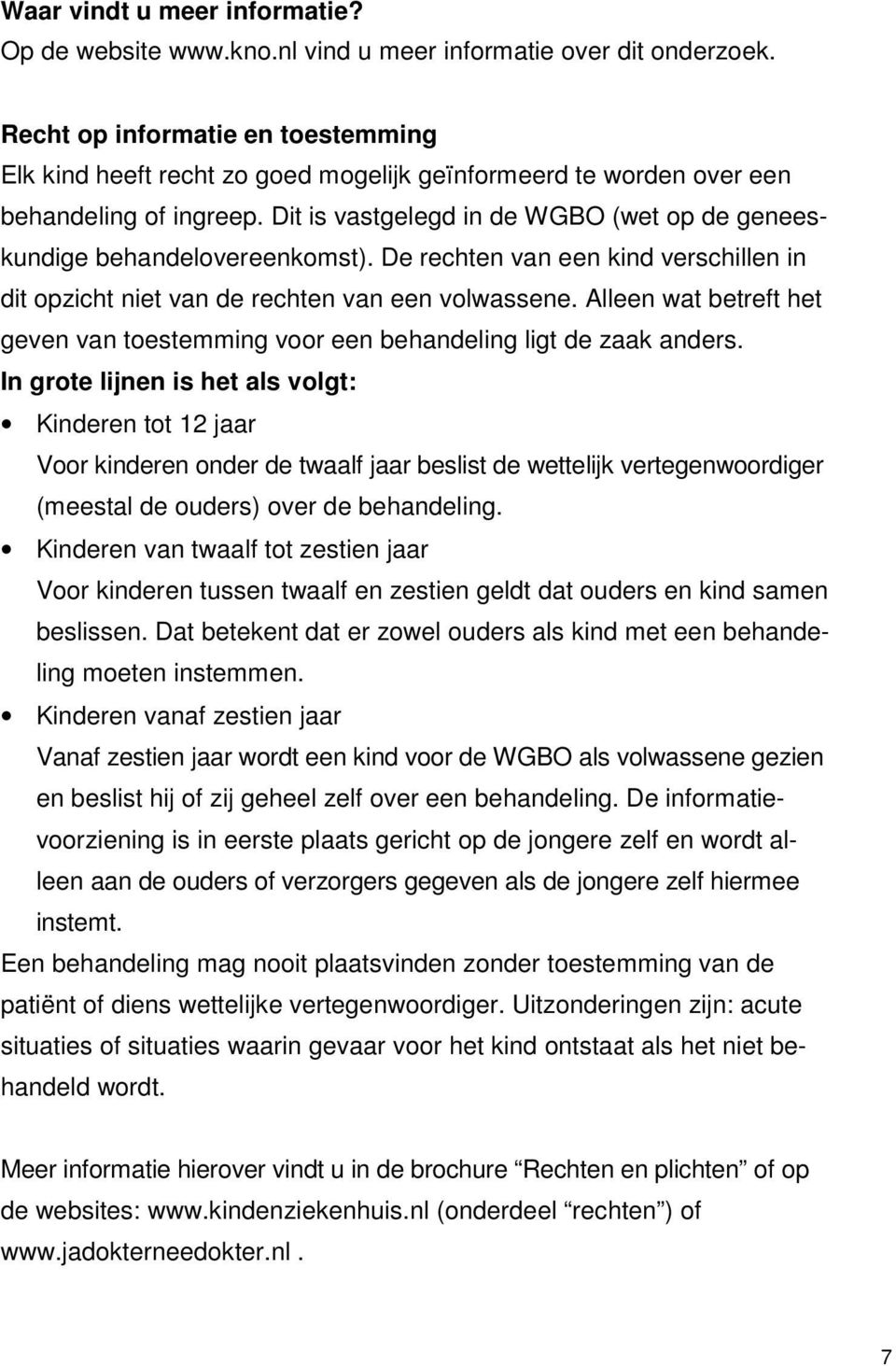 Dit is vastgelegd in de WGBO (wet op de geneeskundige behandelovereenkomst). De rechten van een kind verschillen in dit opzicht niet van de rechten van een volwassene.