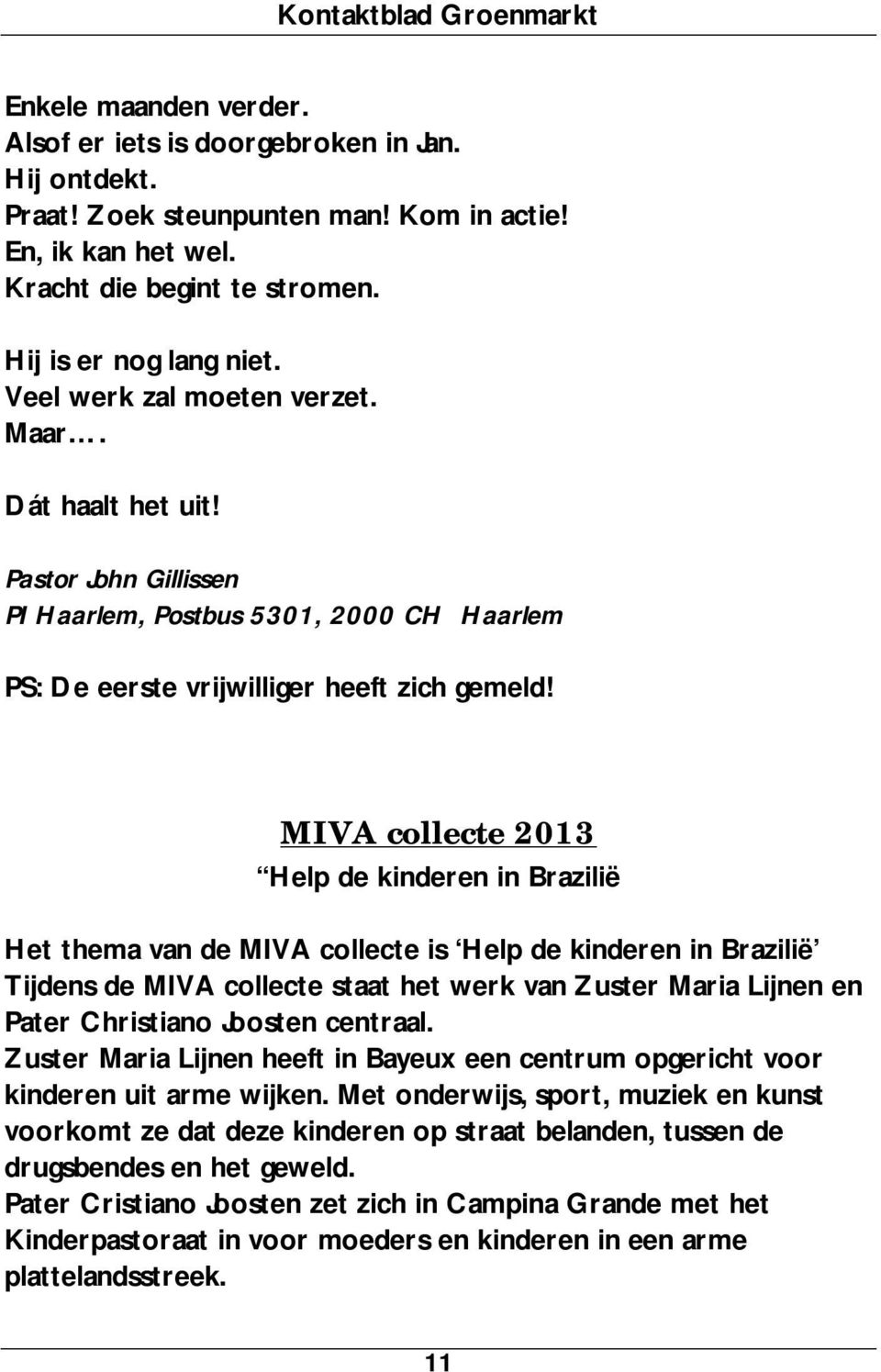 MIVA collecte 2013 Help de kinderen in Brazilië Het thema van de MIVA collecte is Help de kinderen in Brazilië Tijdens de MIVA collecte staat het werk van Zuster Maria Lijnen en Pater Christiano