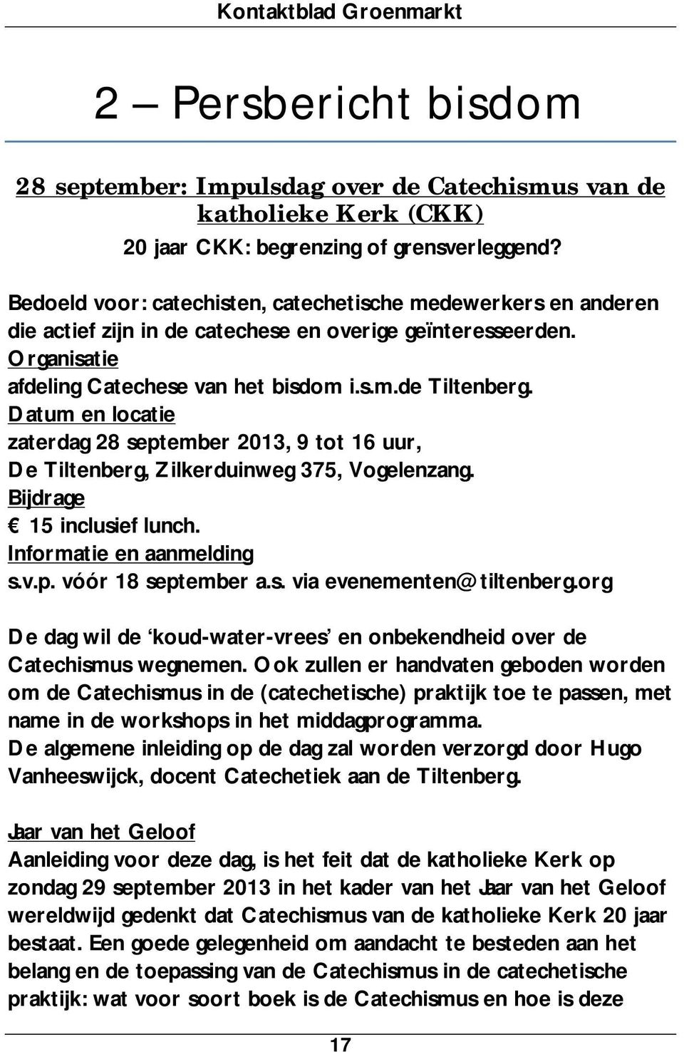 Datum en locatie zaterdag 28 september 2013, 9 tot 16 uur, De Tiltenberg, Zilkerduinweg 375, Vogelenzang. Bijdrage 15 inclusief lunch. Informatie en aanmelding s.v.p. vóór 18 september a.s. via evenementen@tiltenberg.