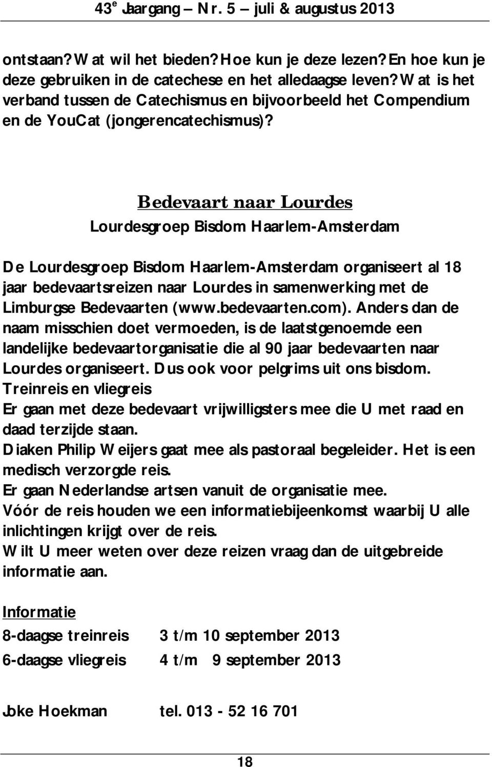 Bedevaart naar Lourdes Lourdesgroep Bisdom Haarlem-Amsterdam De Lourdesgroep Bisdom Haarlem-Amsterdam organiseert al 18 jaar bedevaartsreizen naar Lourdes in samenwerking met de Limburgse Bedevaarten