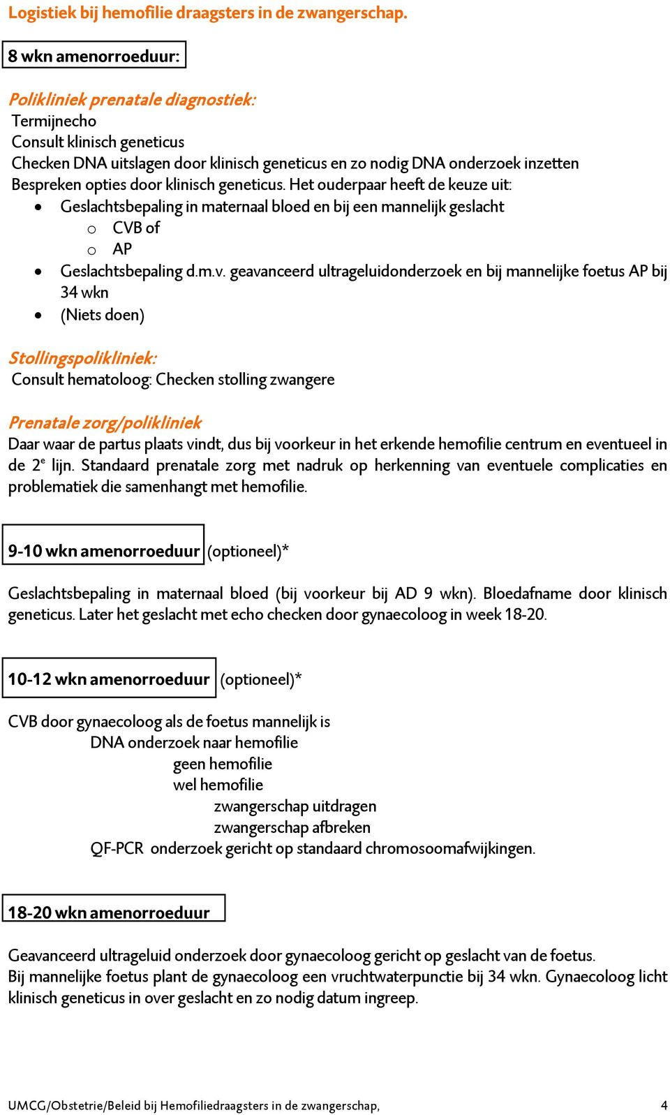 klinisch geneticus. Het ouderpaar heeft de keuze uit: Geslachtsbepaling in maternaal bloed en bij een mannelijk geslacht o CVB of o AP Geslachtsbepaling d.m.v.