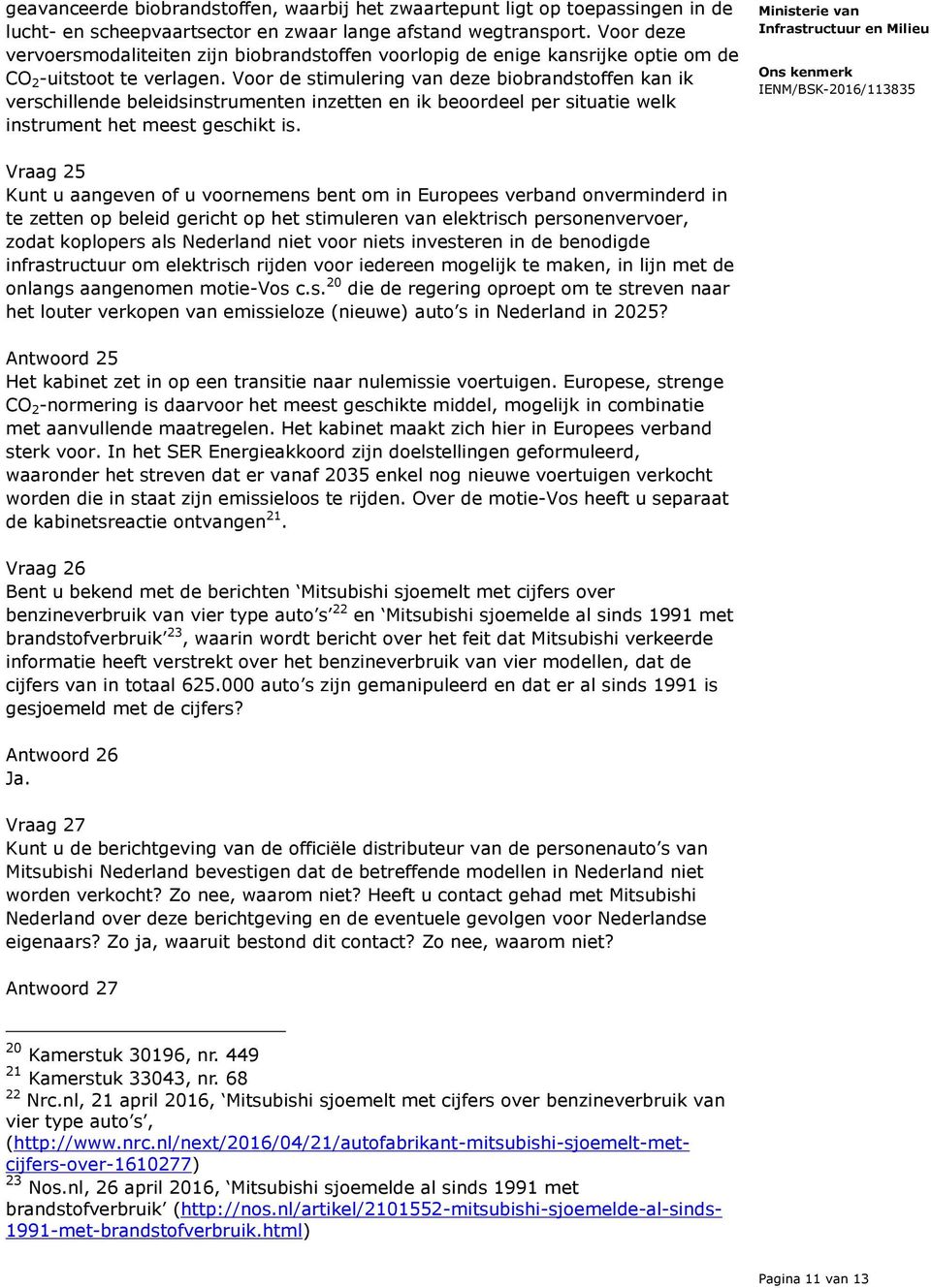 Voor de stimulering van deze biobrandstoffen kan ik verschillende beleidsinstrumenten inzetten en ik beoordeel per situatie welk instrument het meest geschikt is.