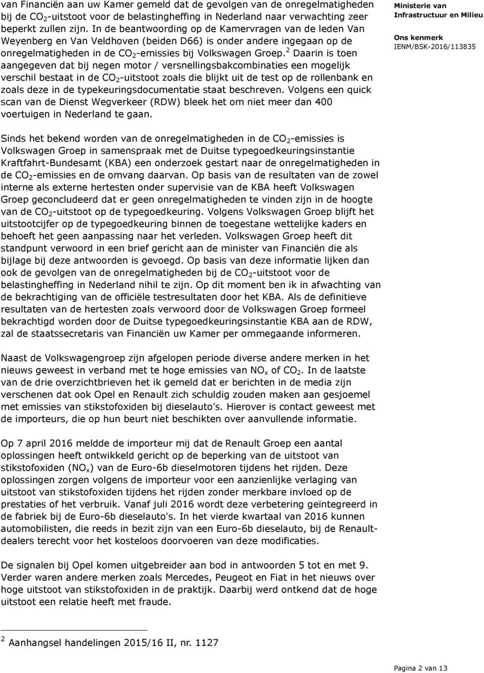 2 Daarin is toen aangegeven dat bij negen motor / versnellingsbakcombinaties een mogelijk verschil bestaat in de CO 2 -uitstoot zoals die blijkt uit de test op de rollenbank en zoals deze in de