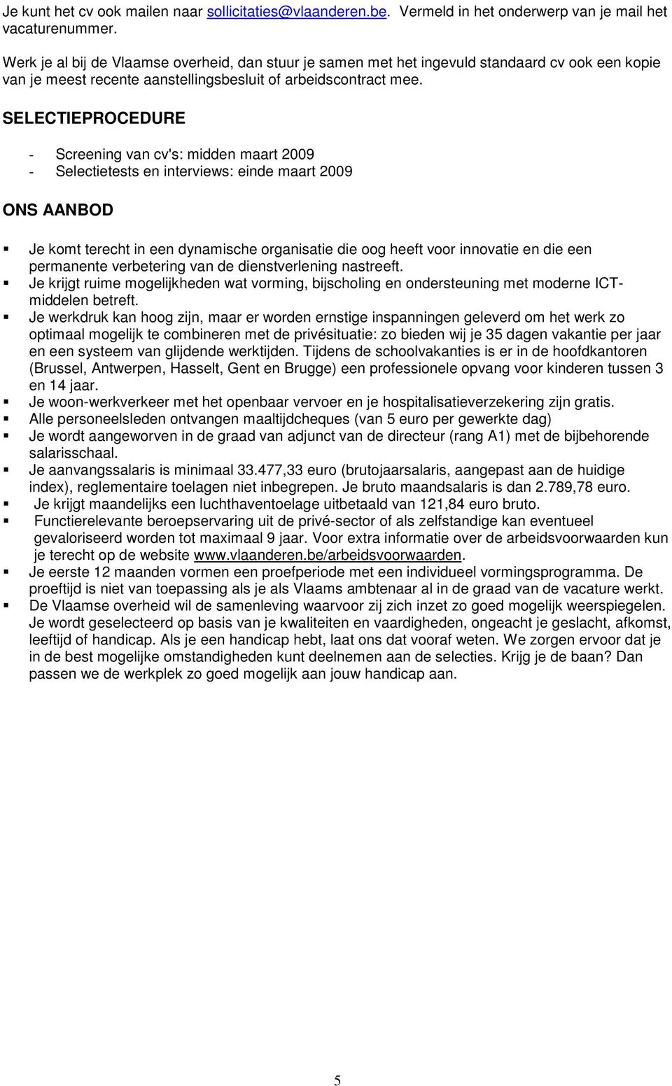 SELECTIEPROCEDURE - Screening van cv's: midden maart 2009 - Selectietests en interviews: einde maart 2009 ONS AANBOD Je komt terecht in een dynamische organisatie die oog heeft voor innovatie en die