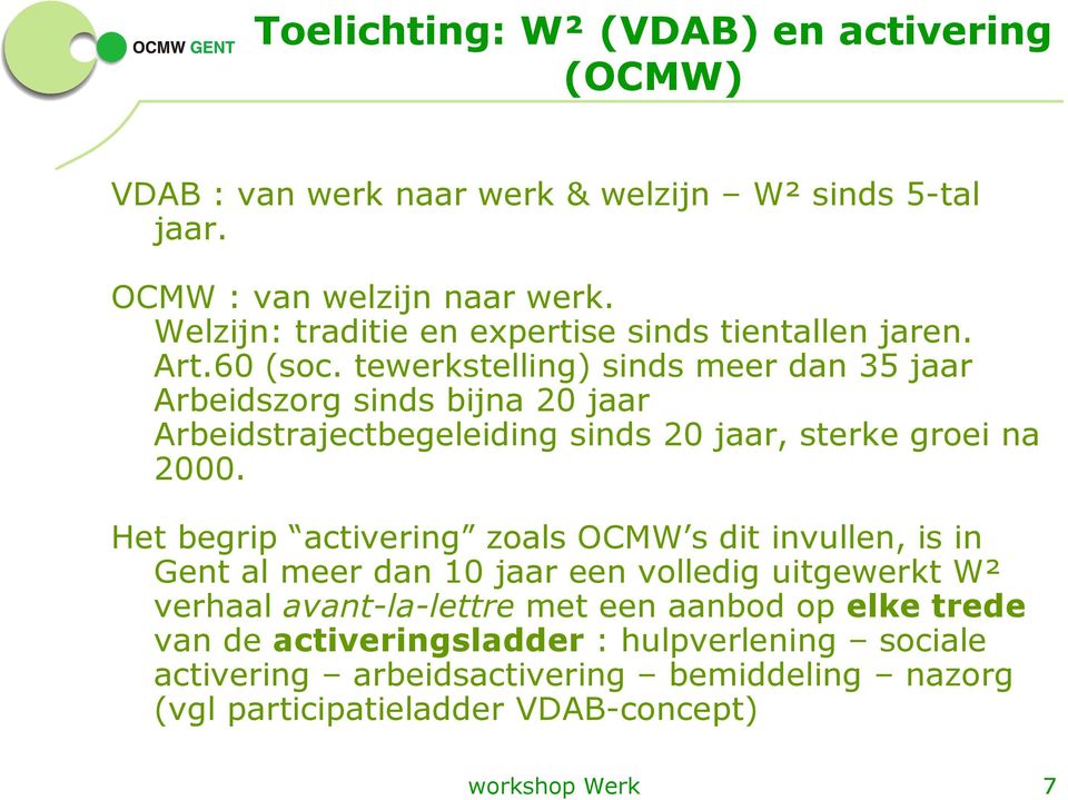 tewerkstelling) sinds meer dan 35 jaar Arbeidszorg sinds bijna 20 jaar Arbeidstrajectbegeleiding sinds 20 jaar, sterke groei na 2000.