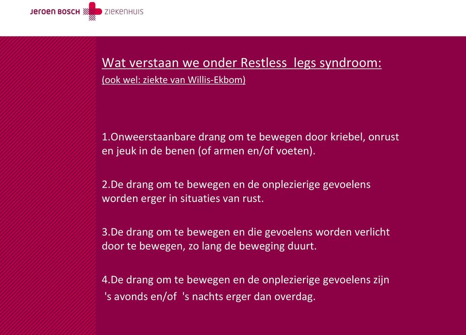 De drang om te bewegen en de onplezierige gevoelens worden erger in situaties van rust. 3.