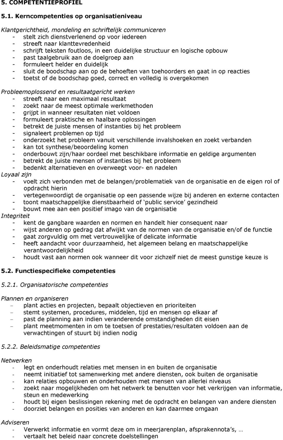 foutloos, in een duidelijke structuur en logische opbouw - past taalgebruik aan de doelgroep aan - formuleert helder en duidelijk - sluit de boodschap aan op de behoeften van toehoorders en gaat in