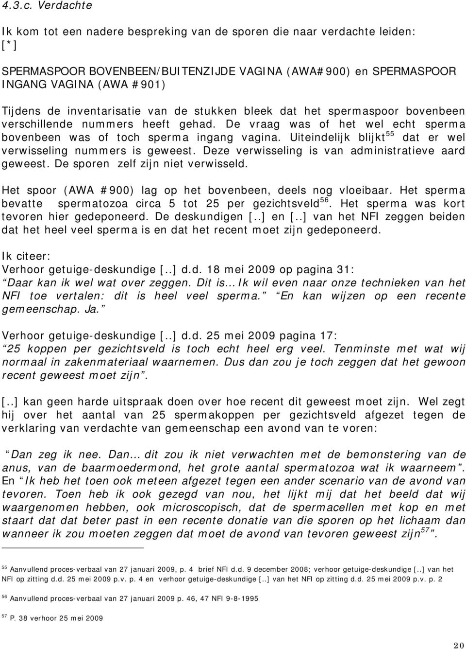 inventarisatie van de stukken bleek dat het spermaspoor bovenbeen verschillende nummers heeft gehad. De vraag was of het wel echt sperma bovenbeen was of toch sperma ingang vagina.