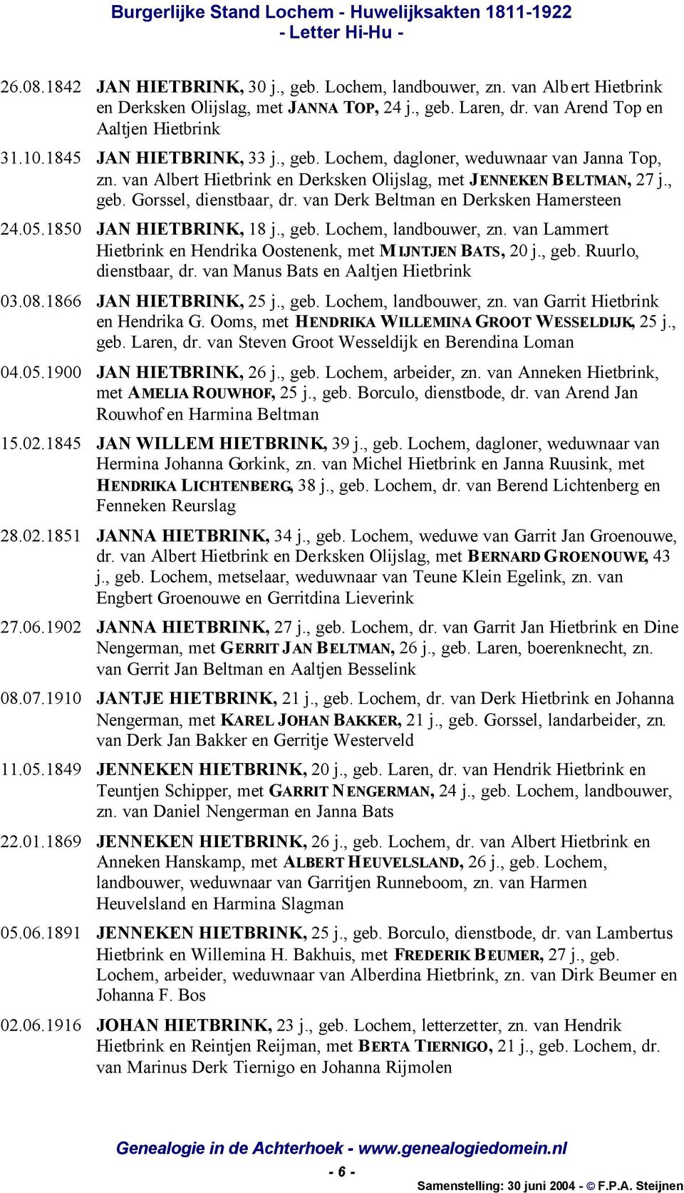 van Derk Beltman en Derksken Hamersteen 24.05.1850 JAN HIETBRINK, 18 j., geb. Lochem, landbouwer, zn. van Lammert Hietbrink en Hendrika Oostenenk, met M IJNTJEN BATS, 20 j., geb. Ruurlo, dienstbaar, dr.