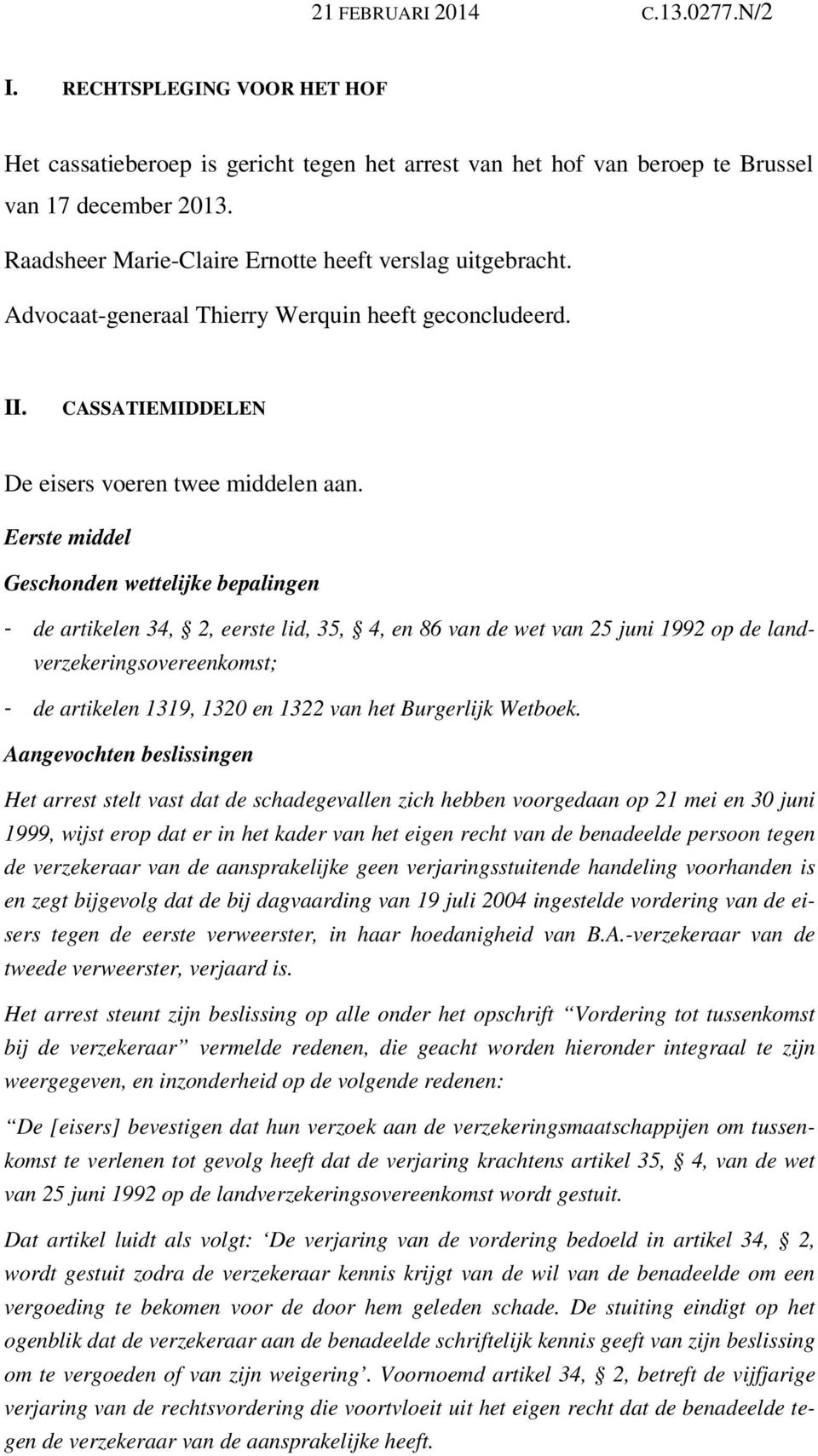 Eerste middel Geschonden wettelijke bepalingen - de artikelen 34, 2, eerste lid, 35, 4, en 86 van de wet van 25 juni 1992 op de landverzekeringsovereenkomst; - de artikelen 1319, 1320 en 1322 van het