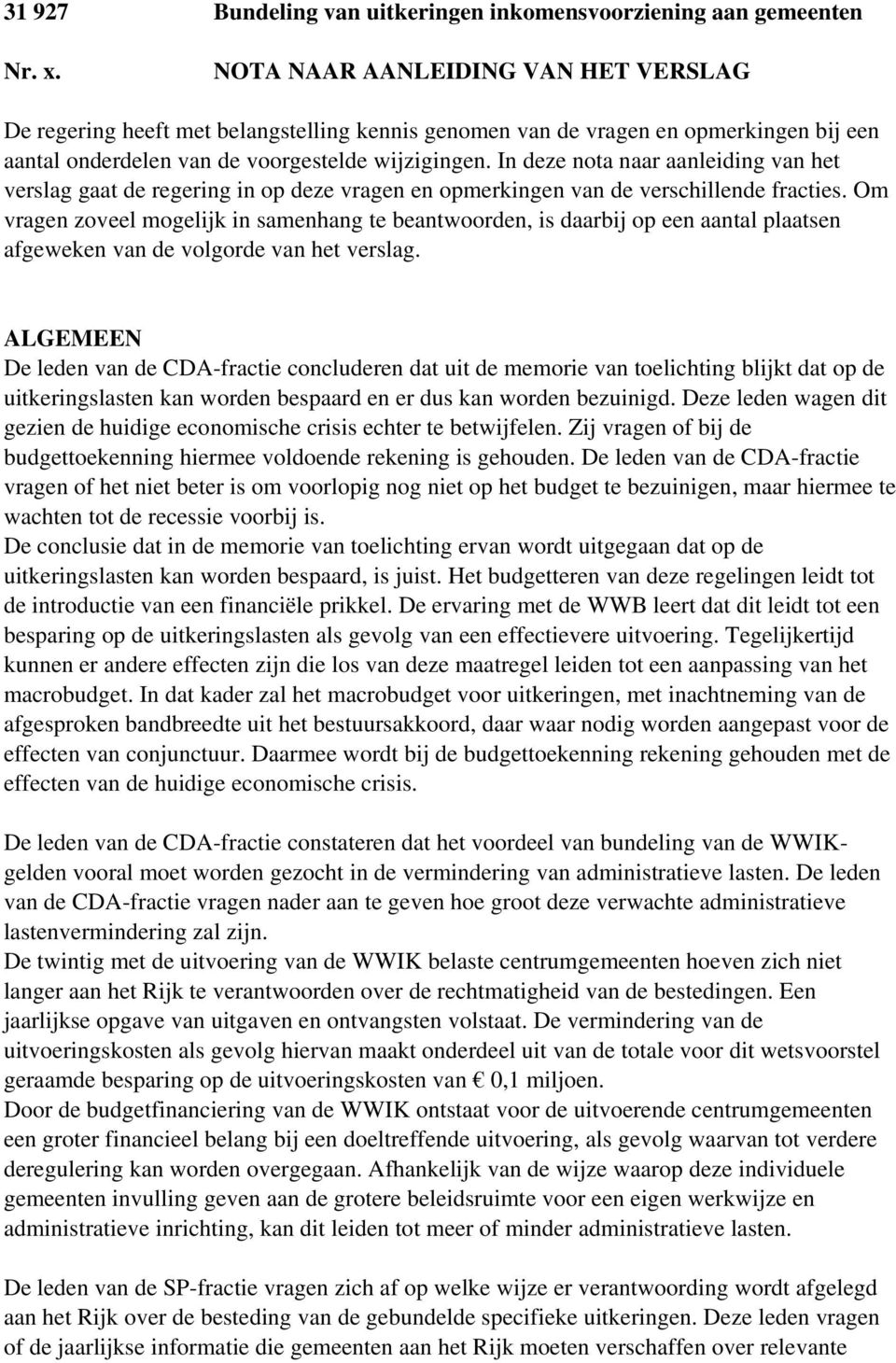 In deze nota naar aanleiding van het verslag gaat de regering in op deze vragen en opmerkingen van de verschillende fracties.