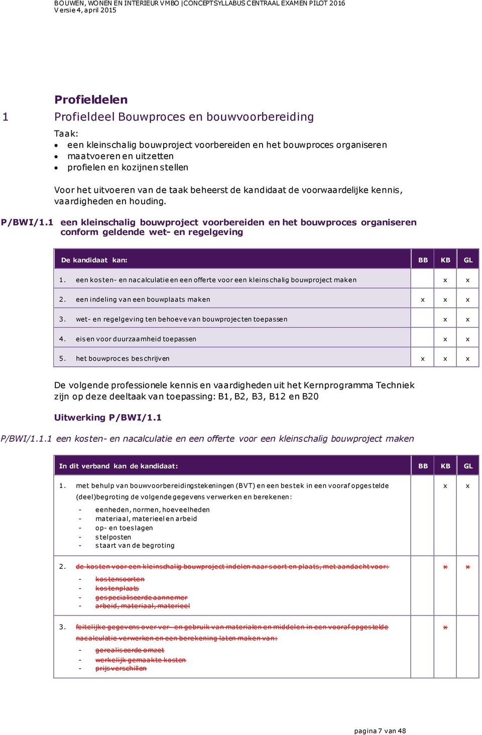 1 een kleinschalig bouwproject voorbereiden en het bouwproces organiseren conform geldende wet- en regelgeving De kandidaat kan: BB KB GL 1.