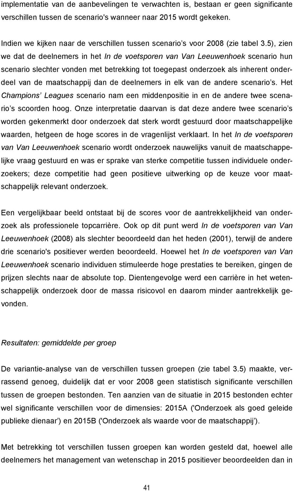 5), zien we dat de deelnemers in het In de voetsporen van Van Leeuwenhoek scenario hun scenario slechter vonden met betrekking tot toegepast onderzoek als inherent onderdeel van de maatschappij dan