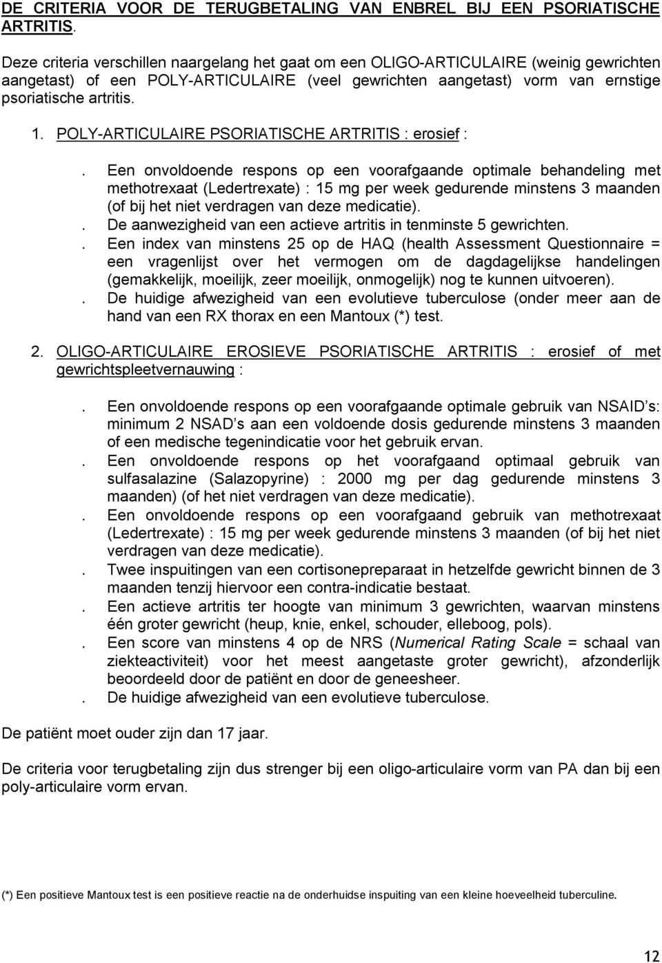 POLY-ARTICULAIRE PSORIATISCHE ARTRITIS : erosief : Een onvoldoende respons op een voorafgaande optimale behandeling met methotrexaat (Ledertrexate) : 15 mg per week gedurende minstens 3 maanden (of