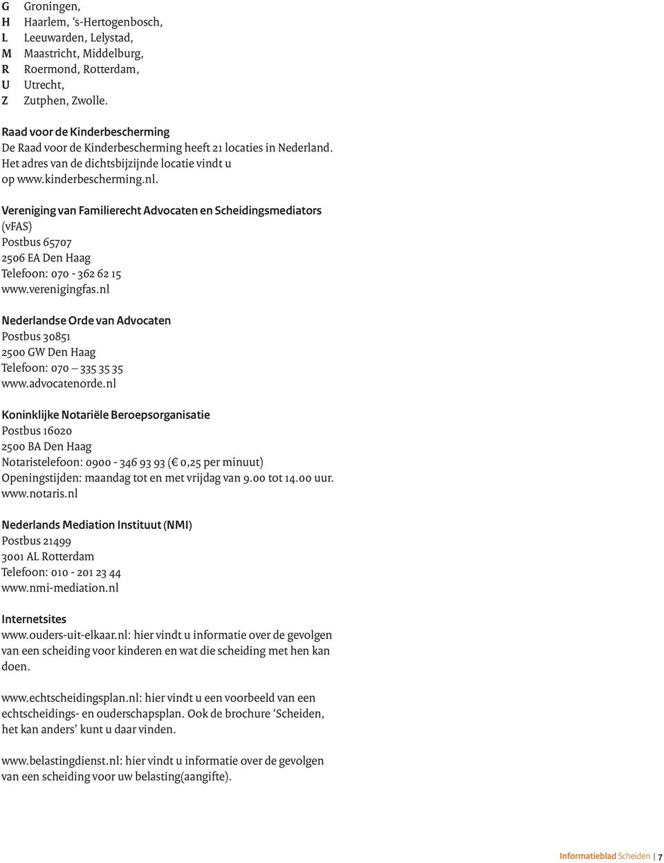 Vereniging van Familierecht Advocaten en Scheidingsmediators (vfas) Postbus 65707 2506 EA Den Haag Telefoon: 070-362 62 15 www.verenigingfas.