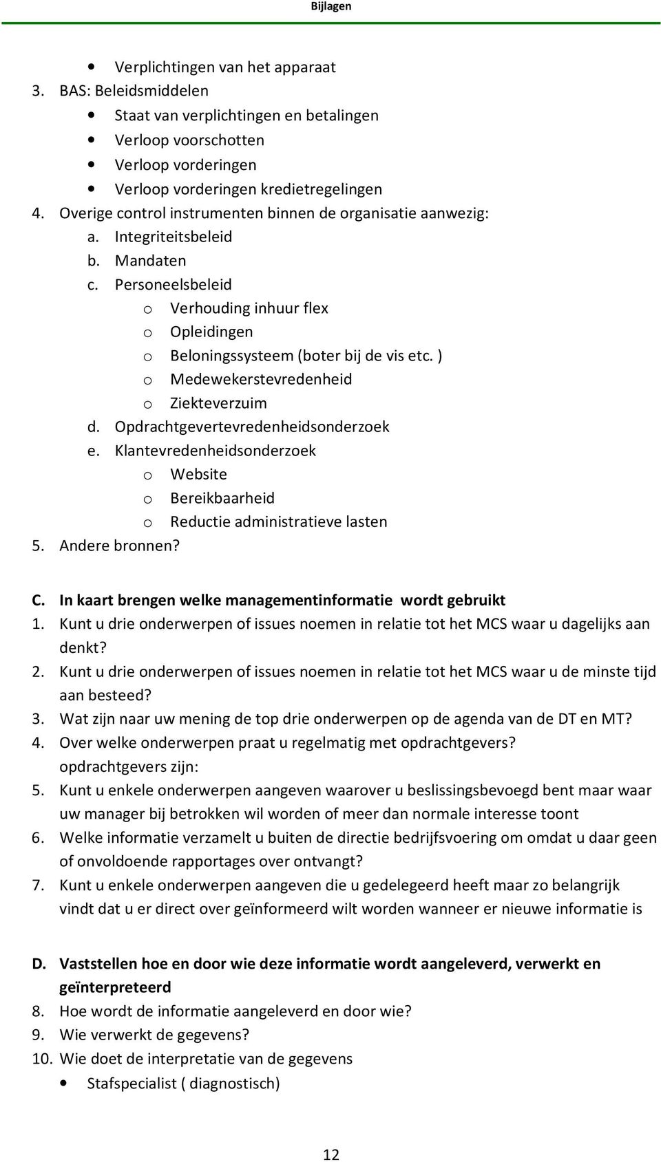 ) o Medewekerstevredenheid o Ziekteverzuim d. Opdrachtgevertevredenheidsonderzoek e. Klantevredenheidsonderzoek o Website o Bereikbaarheid o Reductie administratieve lasten 5. Andere bronnen? C.