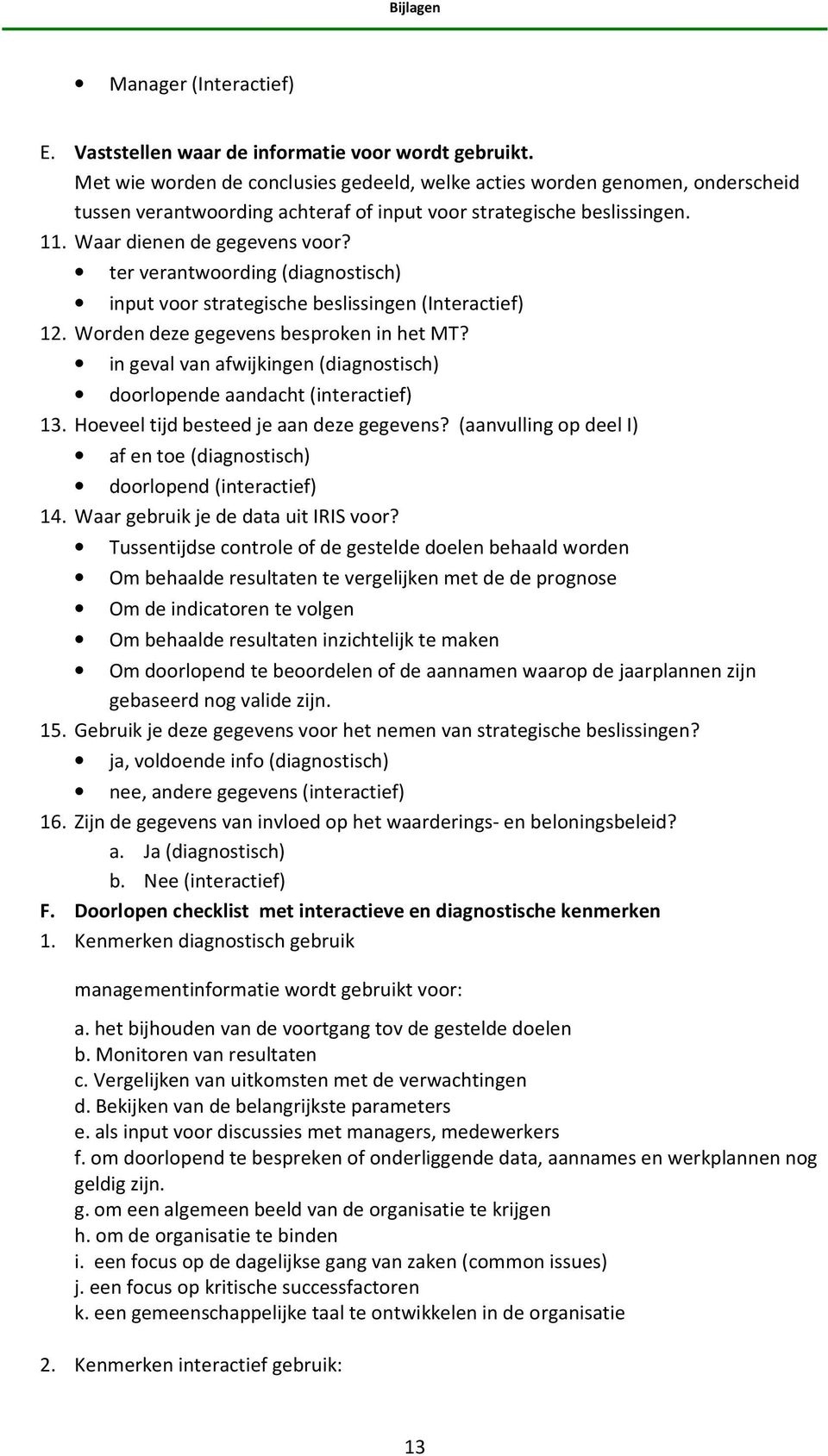 ter verantwoording (diagnostisch) input voor strategische beslissingen (Interactief) 12. Worden deze gegevens besproken in het MT?