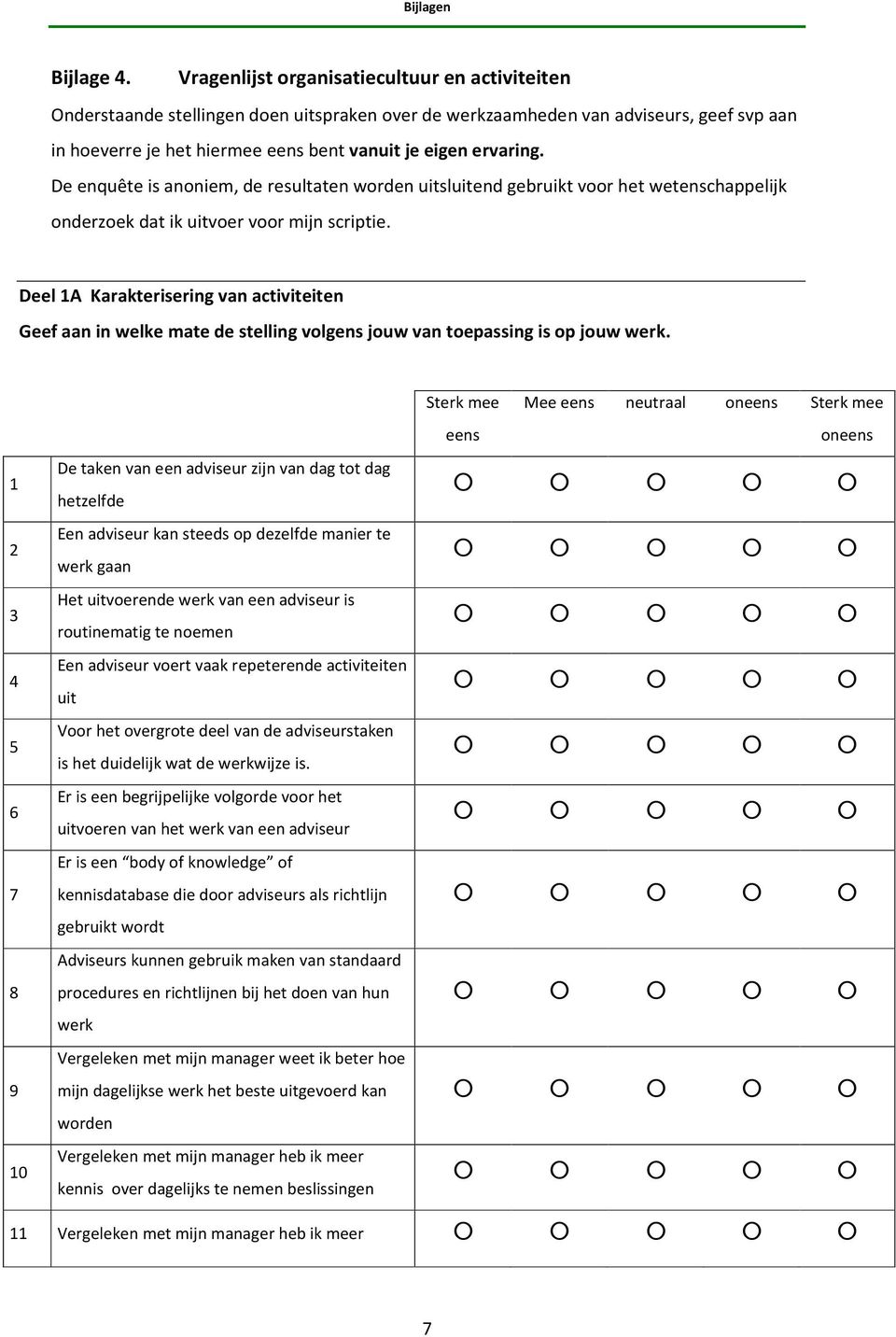 De enquête is anoniem, de resultaten worden uitsluitend gebruikt voor het wetenschappelijk onderzoek dat ik uitvoer voor mijn scriptie.