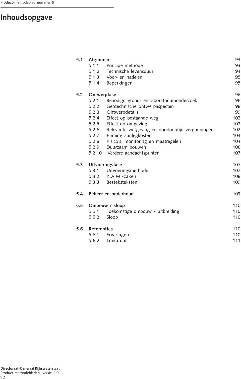 2.8 Risico s, monitoring en maatregelen 104 5.2.9 Duurzaam bouwen 106 5.2.10 Verdere aandachtspunten 107 5.3 Uitvoeringsfase 107 5.3.1 Uitvoeringsmethode 107 5.3.2 K.A.M.-zaken 108 5.3.3 Besteksteksten 109 5.