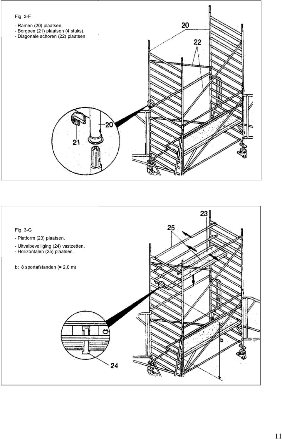 - Diagonale schoren (22) plaatsen. Fig.