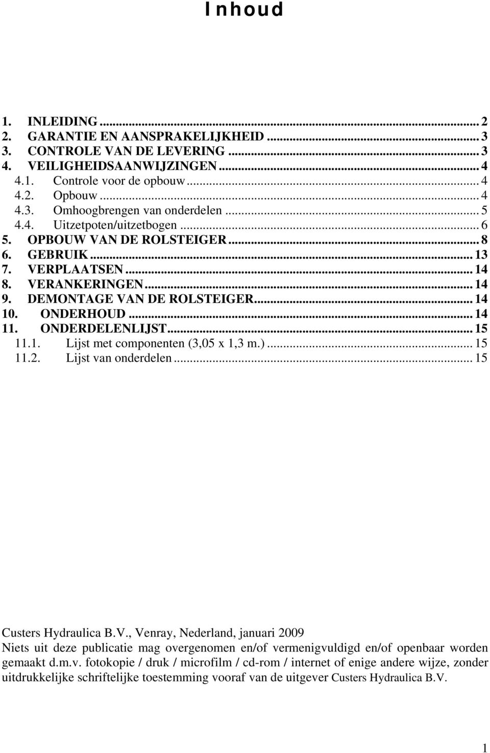 ONDERDELENLIJST... 15 11.1. Lijst met componenten (3,05 x 1,3 m.)... 15 11.2. Lijst van onderdelen... 15 Custers Hydraulica B.V.
