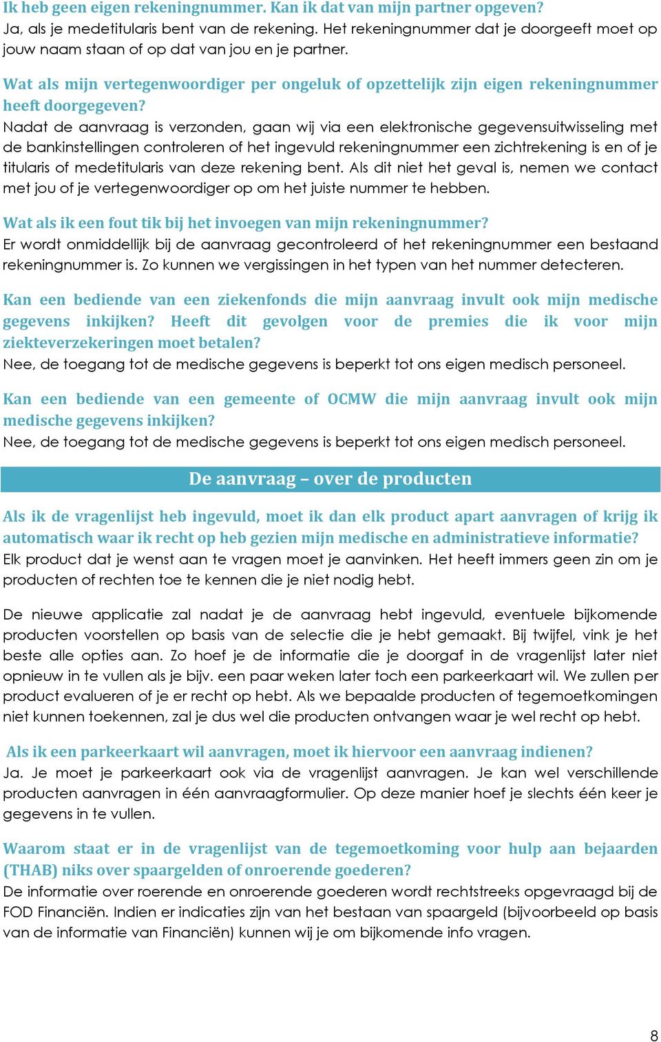 Nadat de aanvraag is verzonden, gaan wij via een elektronische gegevensuitwisseling met de bankinstellingen controleren of het ingevuld rekeningnummer een zichtrekening is en of je titularis of