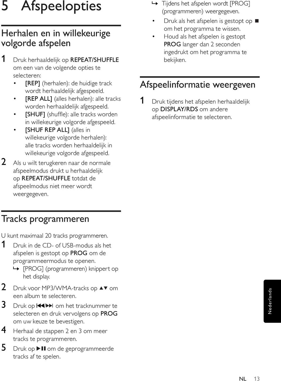 [SHUF REP ALL] (alles in willekeurige volgorde herhalen): alle tracks worden herhaaldelijk in willekeurige volgorde afgespeeld.