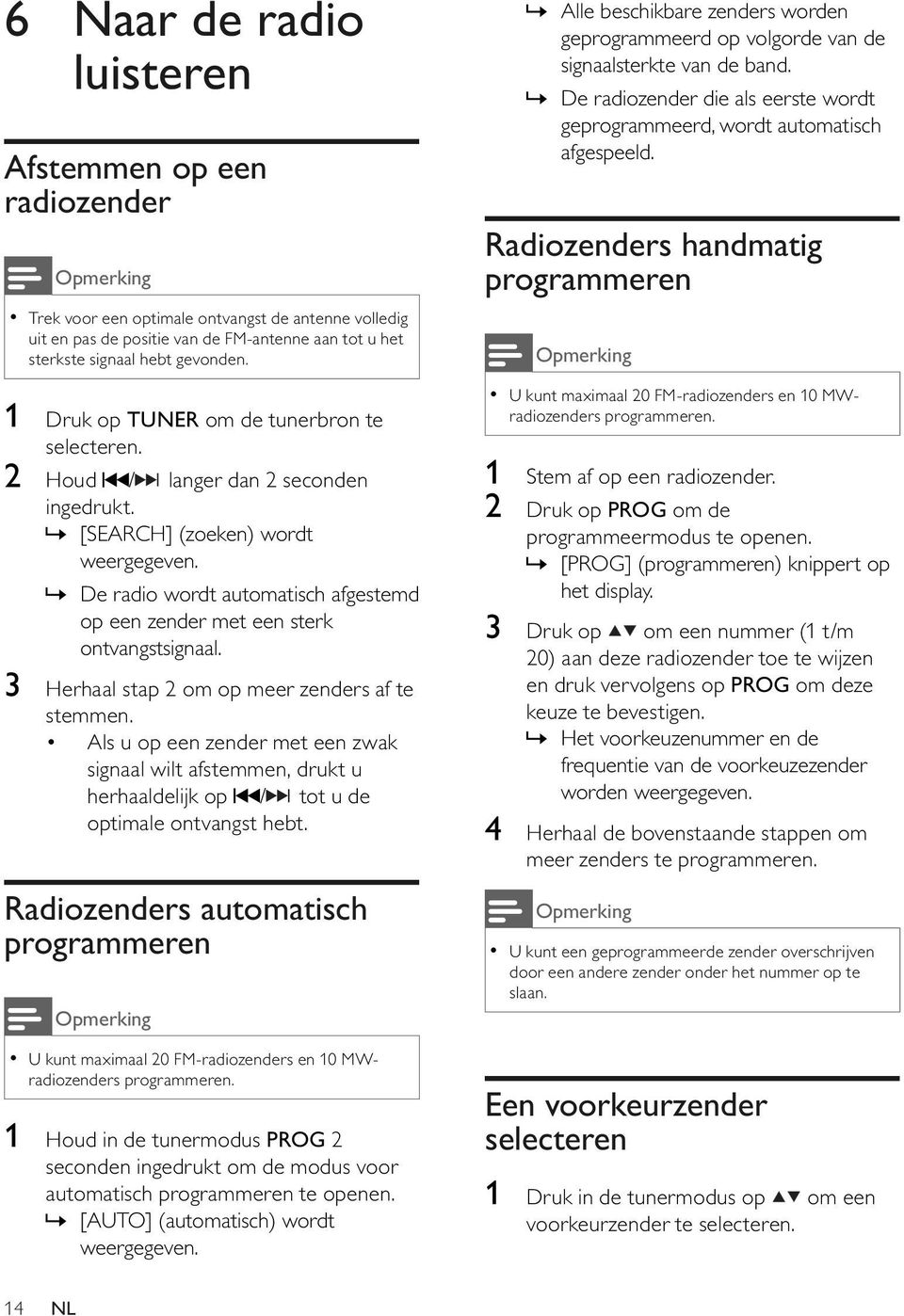 » De radio wordt automatisch afgestemd op een zender met een sterk ontvangstsignaal. 3 Herhaal stap 2 om op meer zenders af te stemmen.