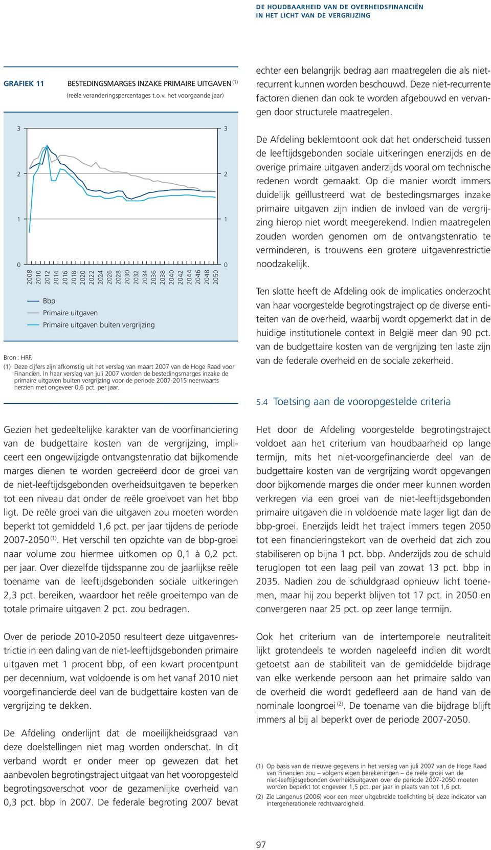 (1) Deze cijfers zijn afkomstig uit het verslag van maart 7 van de Hoge Raad voor Financiën.