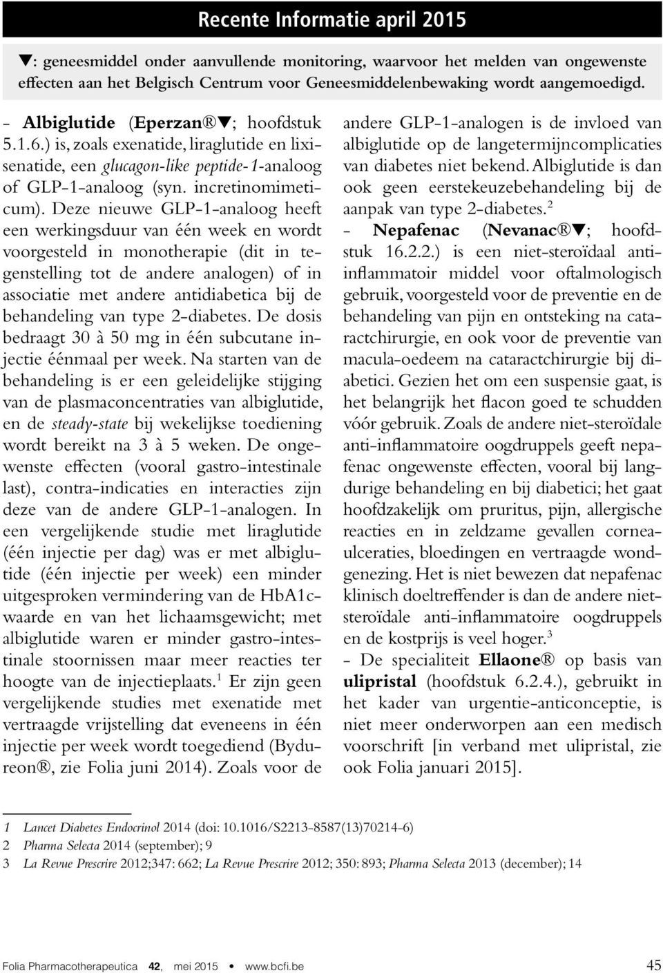 Deze nieuwe GLP-1-analoog heeft een werkingsduur van één week en wordt voorgesteld in monotherapie (dit in tegenstelling tot de andere analogen) of in associatie met andere antidiabetica bij de