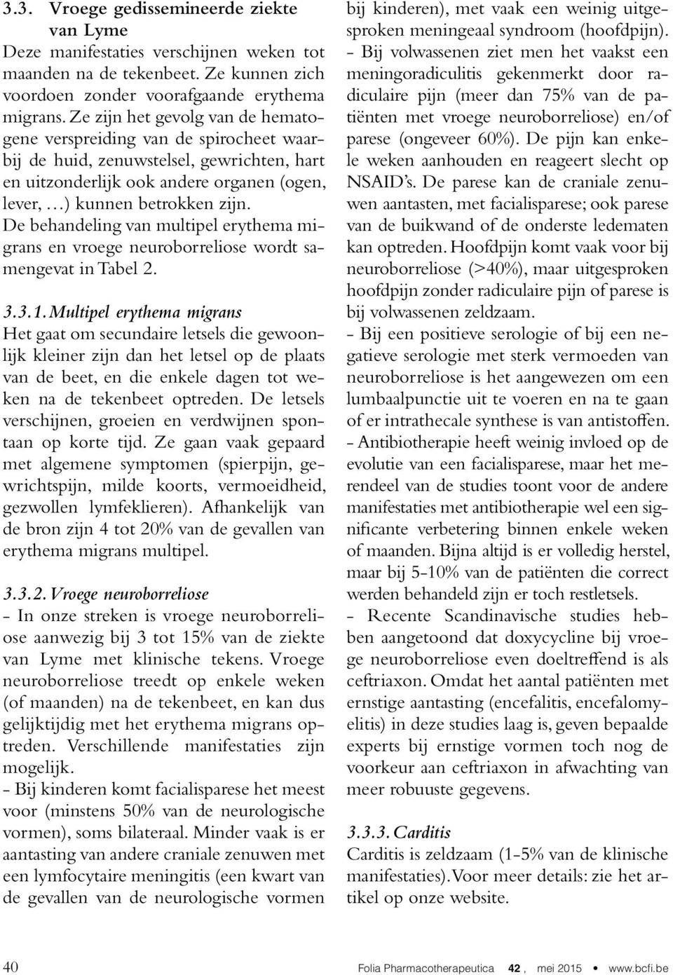 De behandeling van multipel erythema migrans en vroege neuroborreliose wordt samengevat in Tabel 2. 3.3.1.