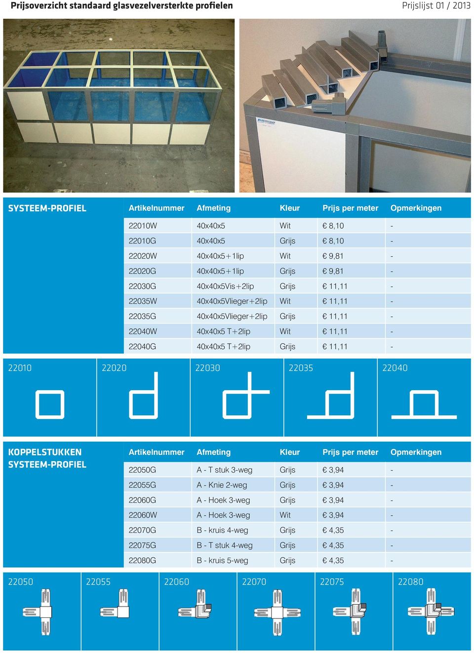 40x40x5 T+2lip Grijs 11,11-22010 22020 22030 22035 22040 KOPPELSTUKKEN SYSTEEM-PROFIEL 22050G A - T stuk 3-weg Grijs 3,94-22055G A - Knie 2-weg Grijs 3,94-22060G A - Hoek 3-weg