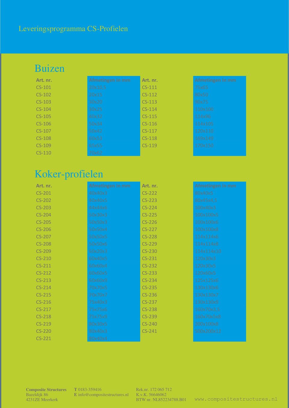 100x100x5 CS-205 50x50x3 CS-226 100x100x6 CS-206 50x50x4 CS-227 100x100x8 CS-207 50x50x5 CS-228 114x114x6 CS-208 50x50x6 CS-229 114x114x8 CS-209 60x20x3 CS-230 114x114x10 CS-210 60x40x5 CS-231