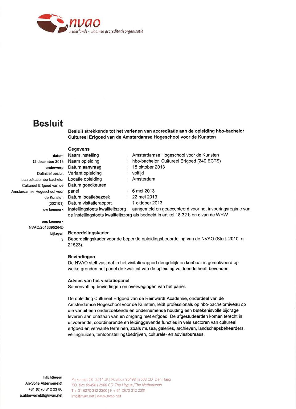 33952/ND bijlagen 3 Gegevens Naam instelling Naam opleiding Datum aanvraag : 15 oktober 2013 Variant opleiding : voltijd Locatie opleiding : Amsterdam Datum goedkeuren : Amsterdamse Hogeschool voor